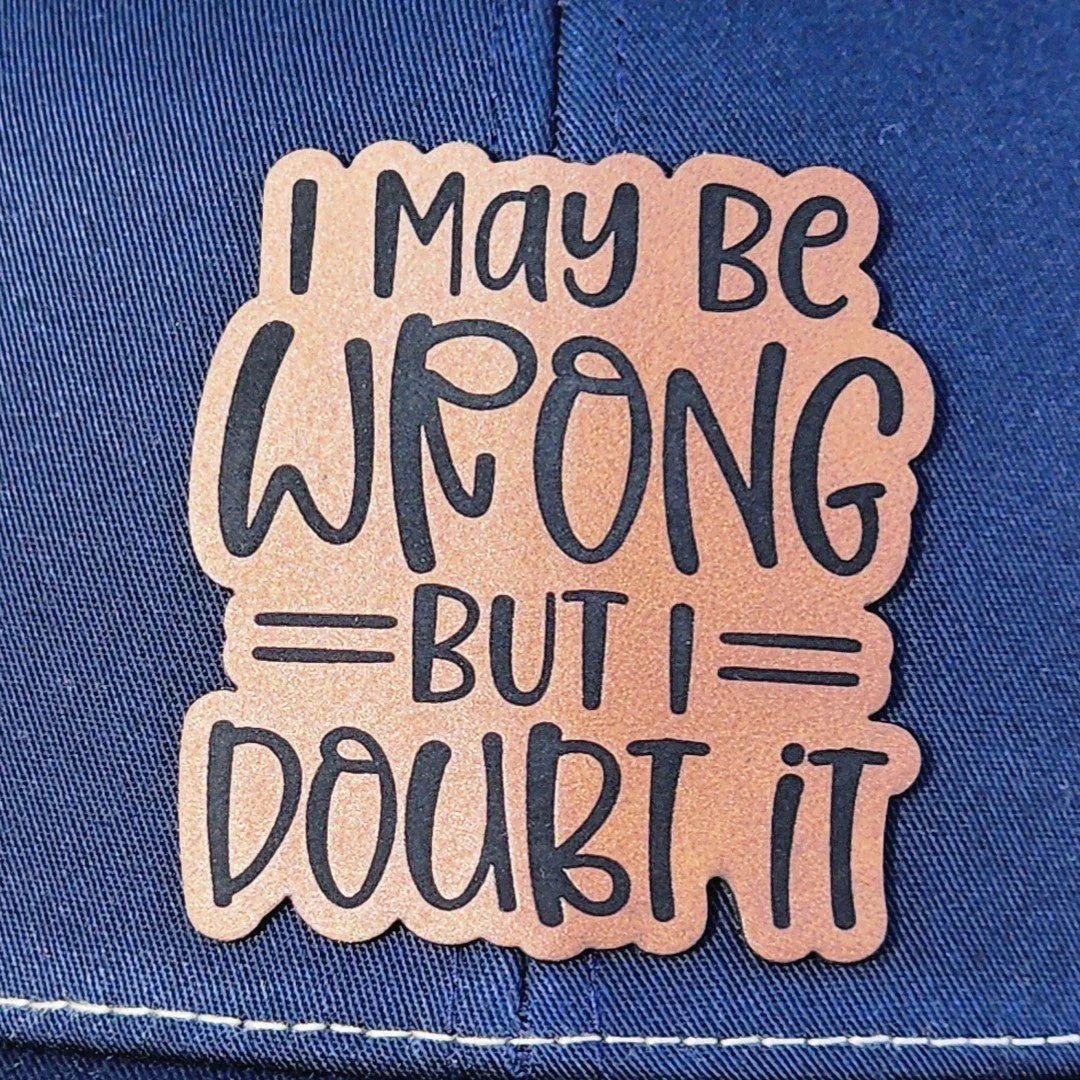 May Be Wrong, But I Doubt It Engraved Leatherette Hat Patch - MR01